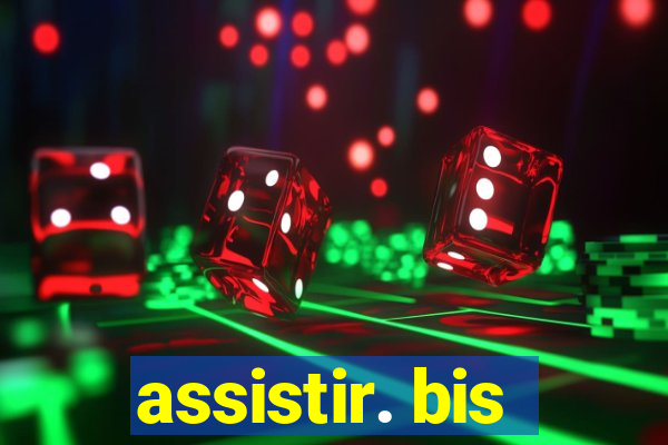 assistir. bis